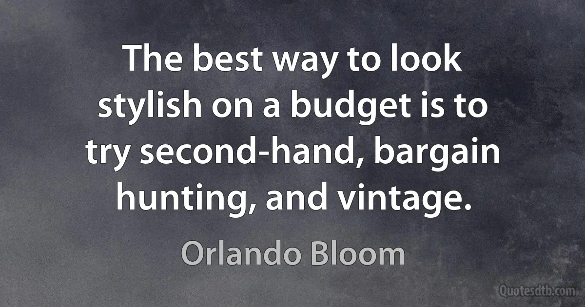 The best way to look stylish on a budget is to try second-hand, bargain hunting, and vintage. (Orlando Bloom)