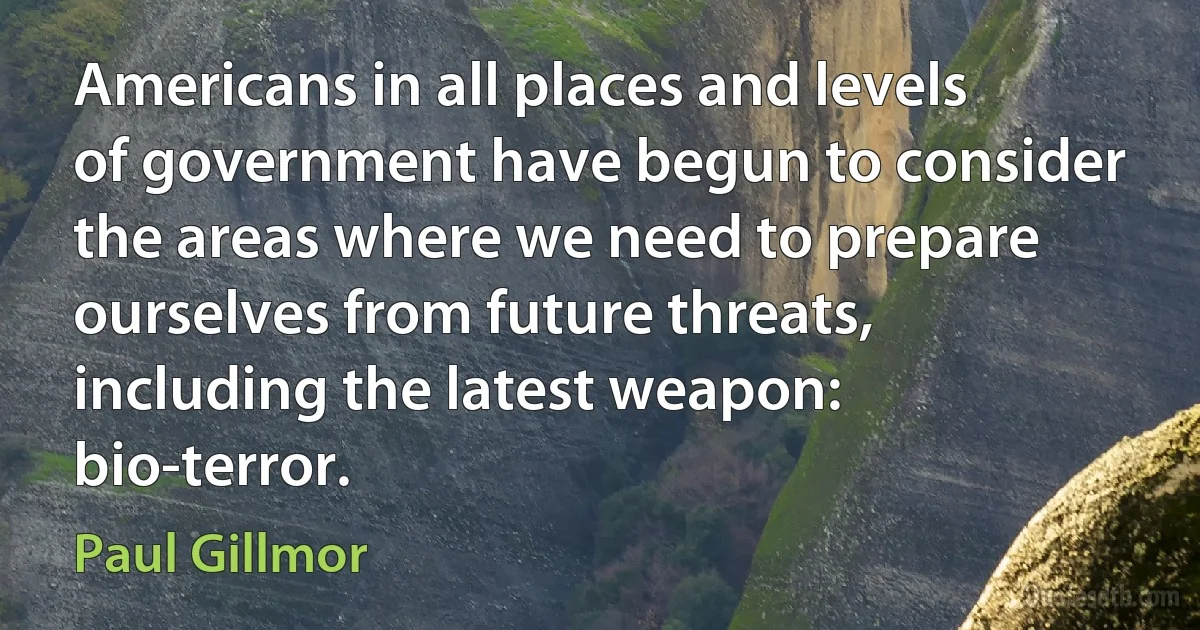 Americans in all places and levels of government have begun to consider the areas where we need to prepare ourselves from future threats, including the latest weapon: bio-terror. (Paul Gillmor)