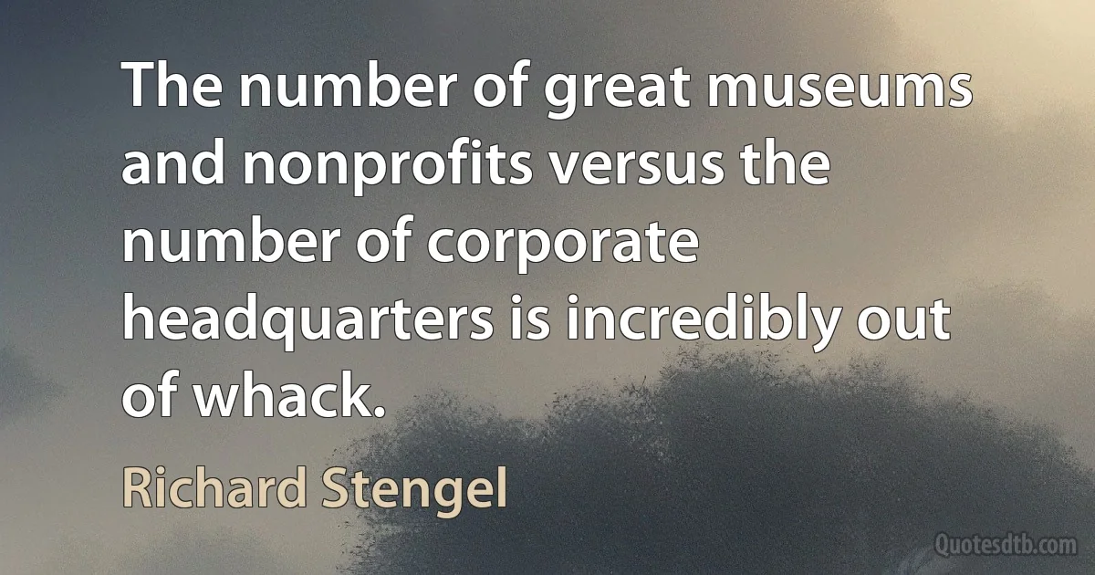 The number of great museums and nonprofits versus the number of corporate headquarters is incredibly out of whack. (Richard Stengel)