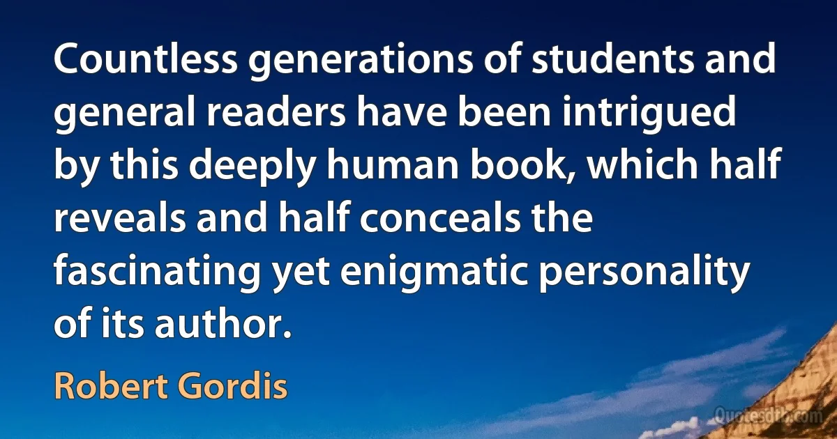 Countless generations of students and general readers have been intrigued by this deeply human book, which half reveals and half conceals the fascinating yet enigmatic personality of its author. (Robert Gordis)