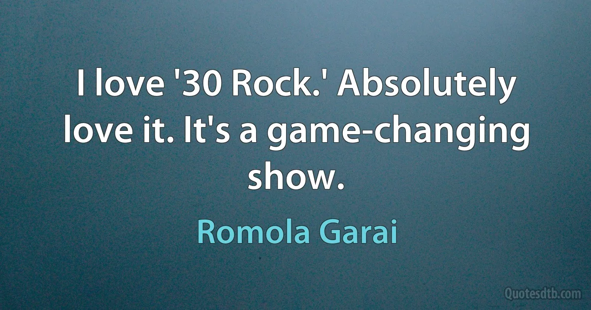 I love '30 Rock.' Absolutely love it. It's a game-changing show. (Romola Garai)