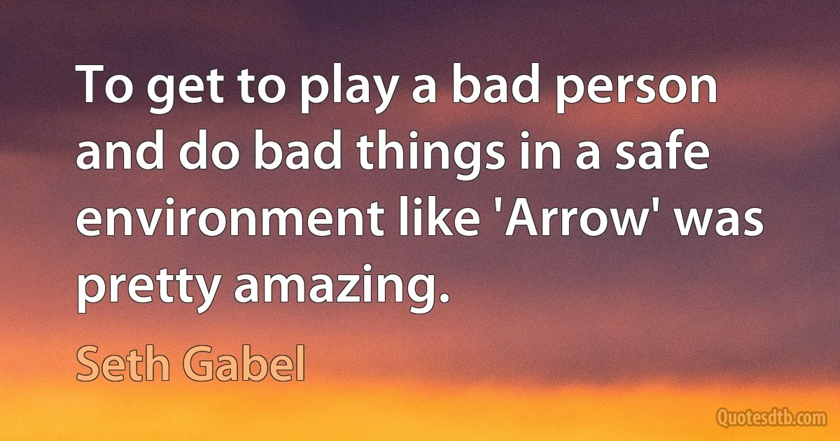 To get to play a bad person and do bad things in a safe environment like 'Arrow' was pretty amazing. (Seth Gabel)