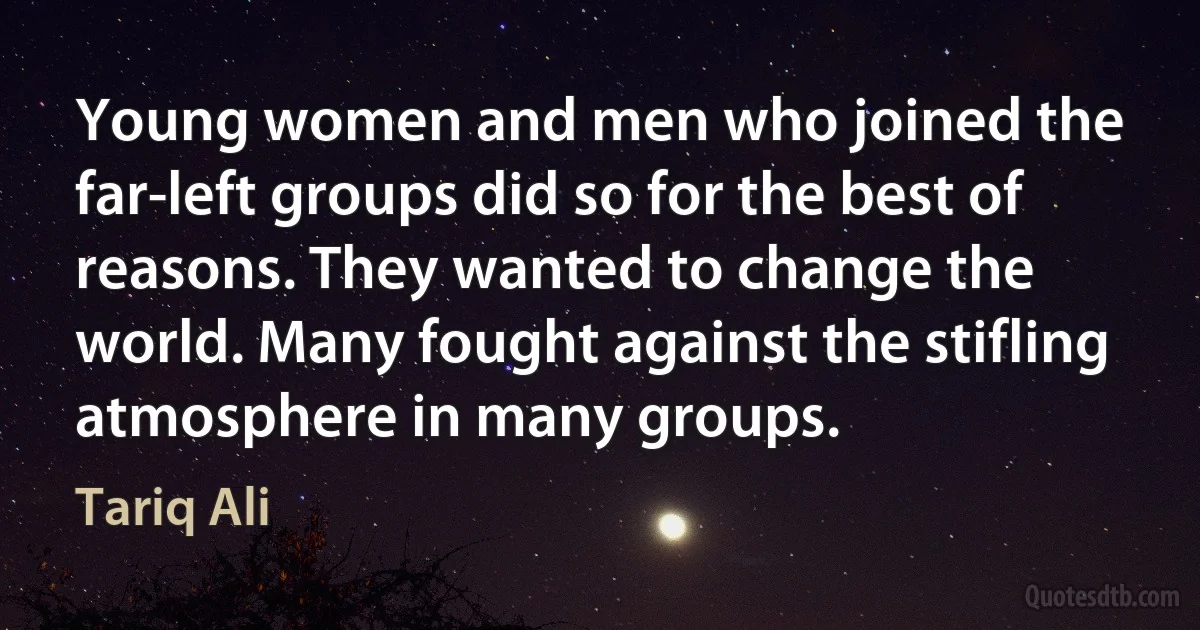 Young women and men who joined the far-left groups did so for the best of reasons. They wanted to change the world. Many fought against the stifling atmosphere in many groups. (Tariq Ali)