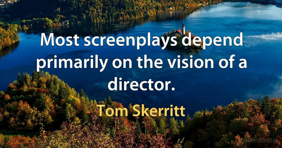 Most screenplays depend primarily on the vision of a director. (Tom Skerritt)