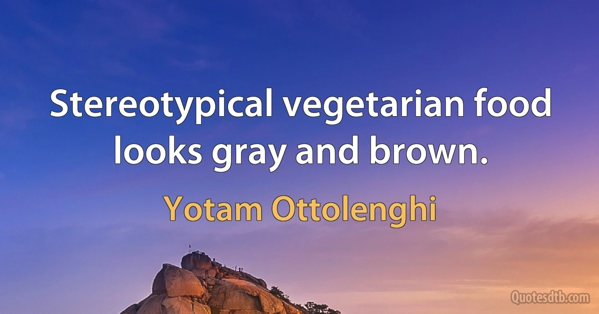 Stereotypical vegetarian food looks gray and brown. (Yotam Ottolenghi)