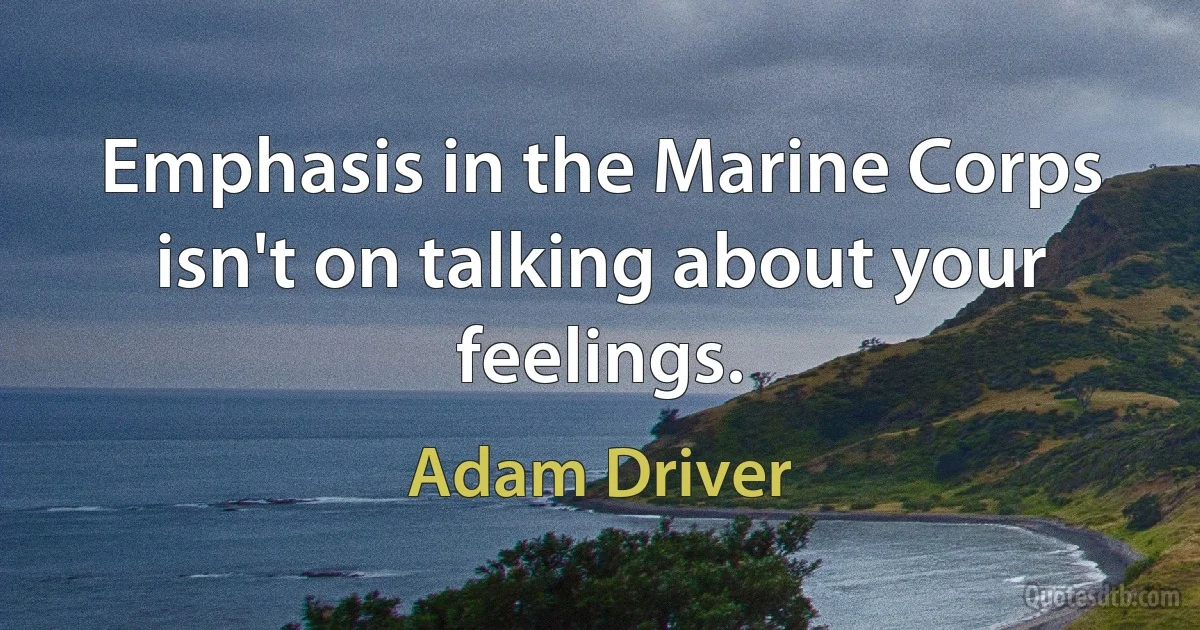 Emphasis in the Marine Corps isn't on talking about your feelings. (Adam Driver)