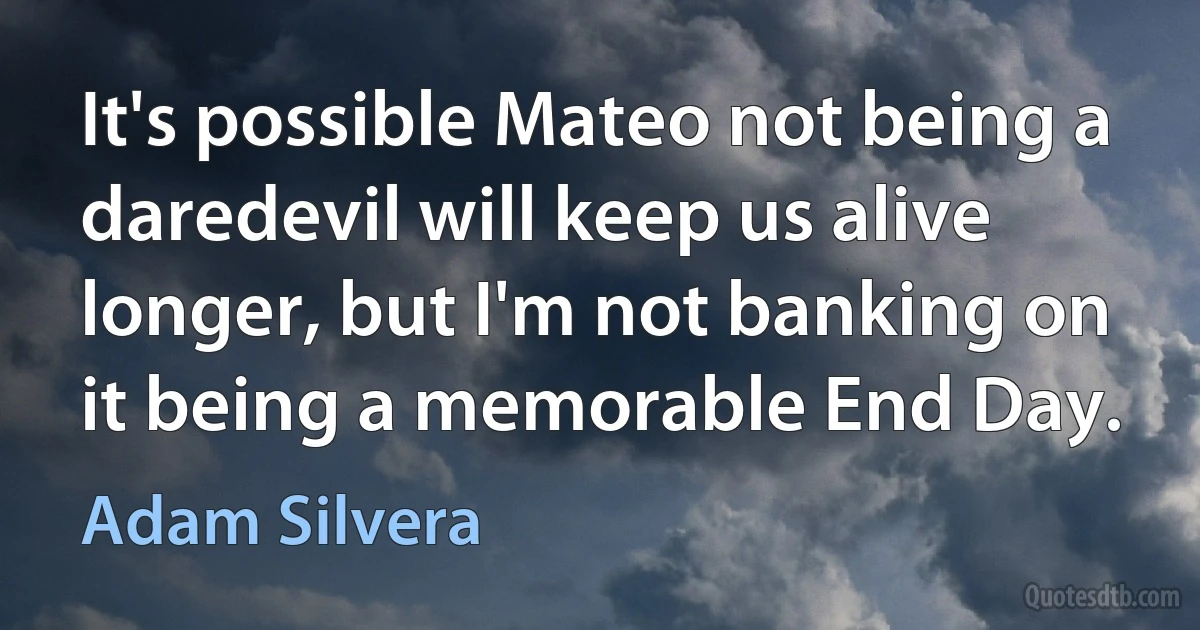 It's possible Mateo not being a daredevil will keep us alive longer, but I'm not banking on it being a memorable End Day. (Adam Silvera)