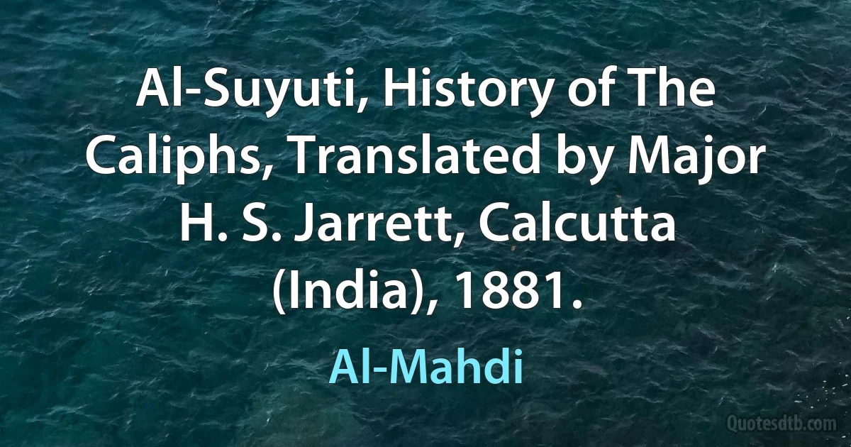 Al-Suyuti, History of The Caliphs, Translated by Major H. S. Jarrett, Calcutta (India), 1881. (Al-Mahdi)