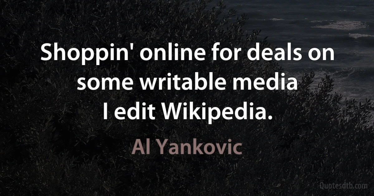 Shoppin' online for deals on some writable media
I edit Wikipedia. (Al Yankovic)