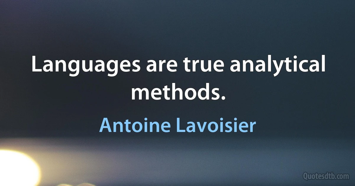 Languages are true analytical methods. (Antoine Lavoisier)