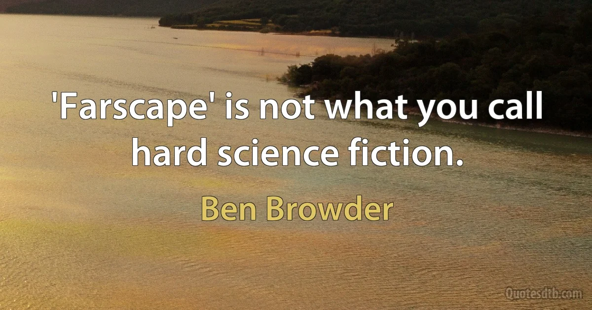 'Farscape' is not what you call hard science fiction. (Ben Browder)