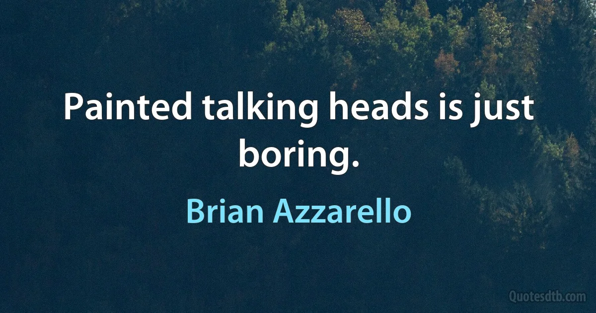 Painted talking heads is just boring. (Brian Azzarello)