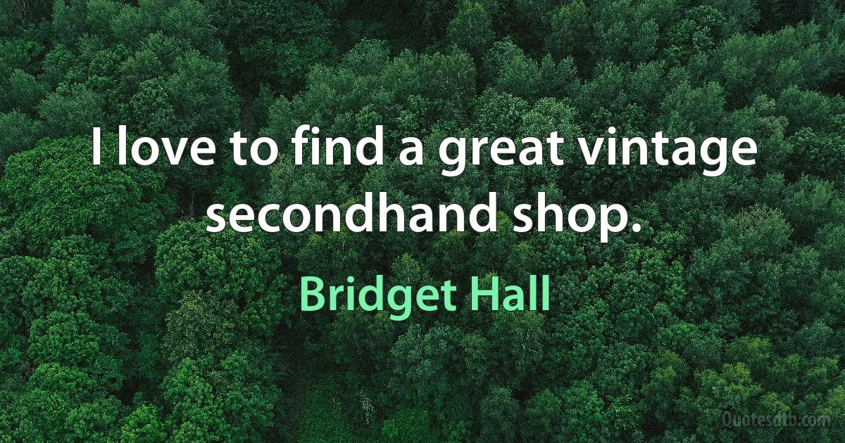 I love to find a great vintage secondhand shop. (Bridget Hall)