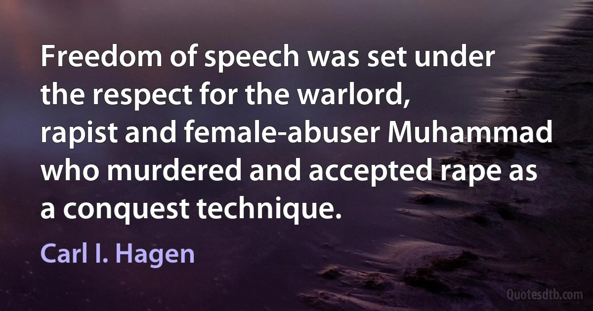 Freedom of speech was set under the respect for the warlord, rapist and female-abuser Muhammad who murdered and accepted rape as a conquest technique. (Carl I. Hagen)