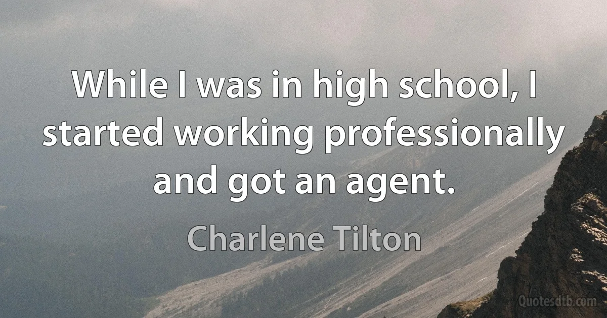 While I was in high school, I started working professionally and got an agent. (Charlene Tilton)