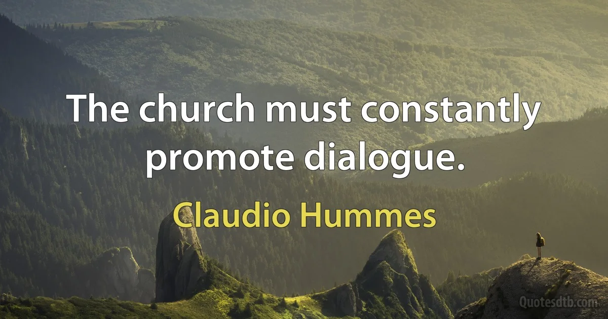 The church must constantly promote dialogue. (Claudio Hummes)