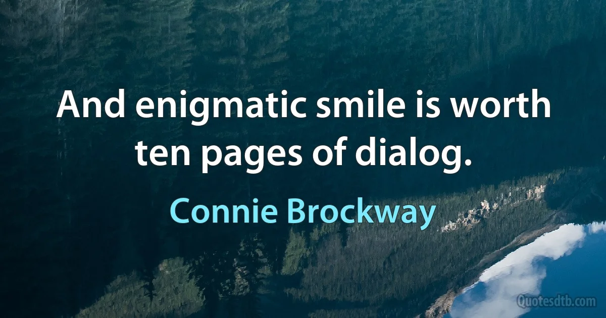 And enigmatic smile is worth ten pages of dialog. (Connie Brockway)