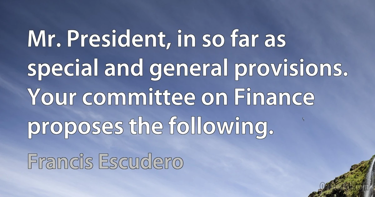 Mr. President, in so far as special and general provisions. Your committee on Finance proposes the following. (Francis Escudero)