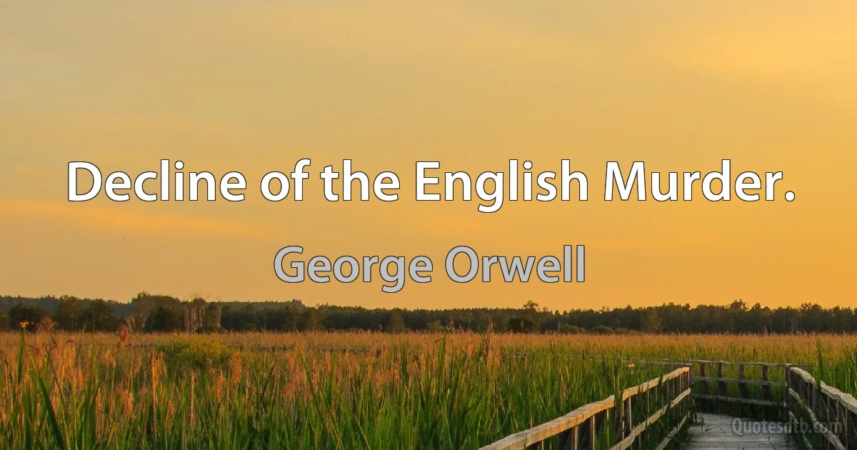 Decline of the English Murder. (George Orwell)