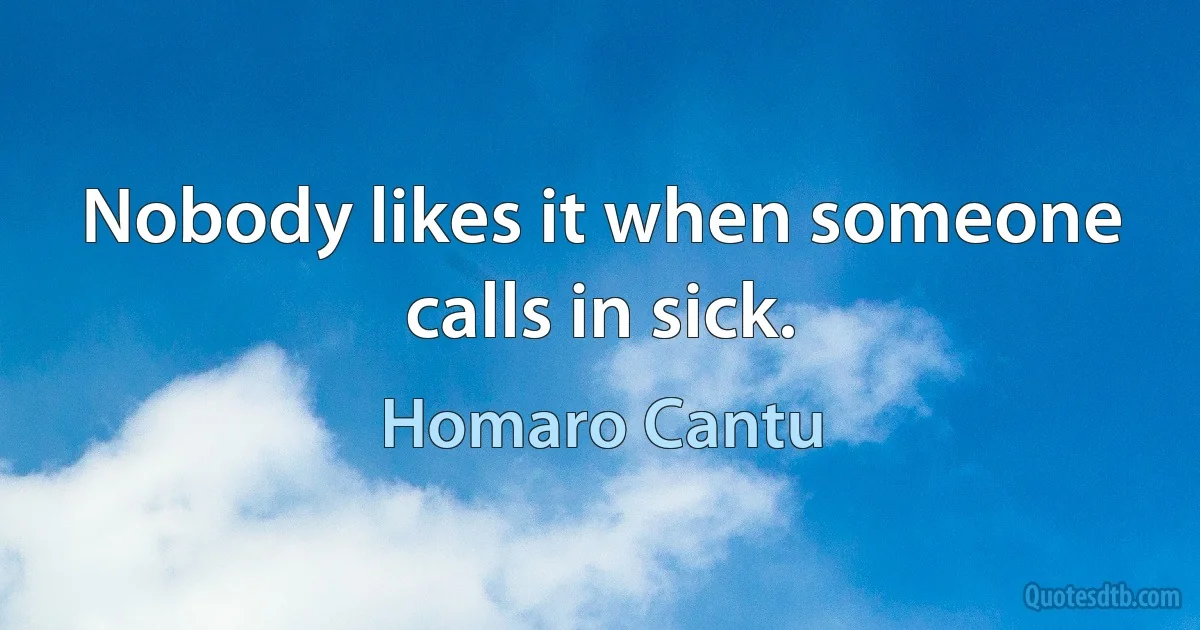 Nobody likes it when someone calls in sick. (Homaro Cantu)