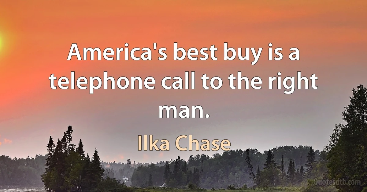 America's best buy is a telephone call to the right man. (Ilka Chase)