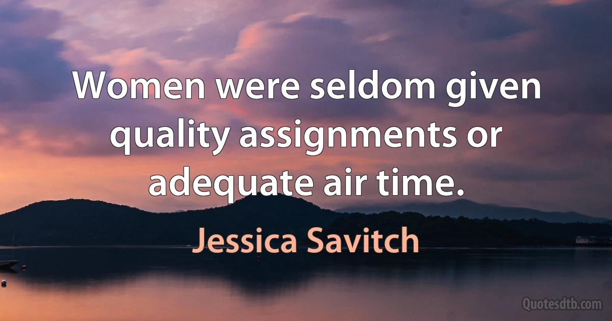 Women were seldom given quality assignments or adequate air time. (Jessica Savitch)