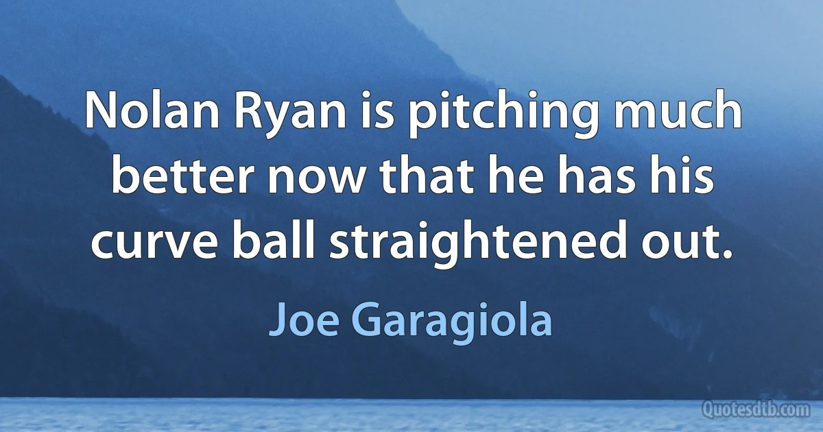 Nolan Ryan is pitching much better now that he has his curve ball straightened out. (Joe Garagiola)