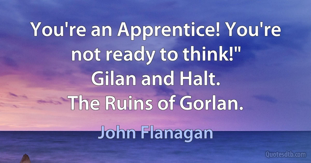 You're an Apprentice! You're not ready to think!"
Gilan and Halt.
The Ruins of Gorlan. (John Flanagan)