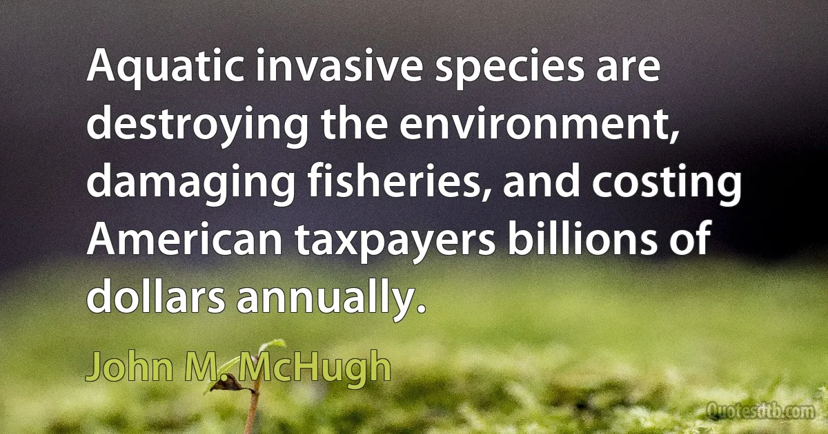 Aquatic invasive species are destroying the environment, damaging fisheries, and costing American taxpayers billions of dollars annually. (John M. McHugh)