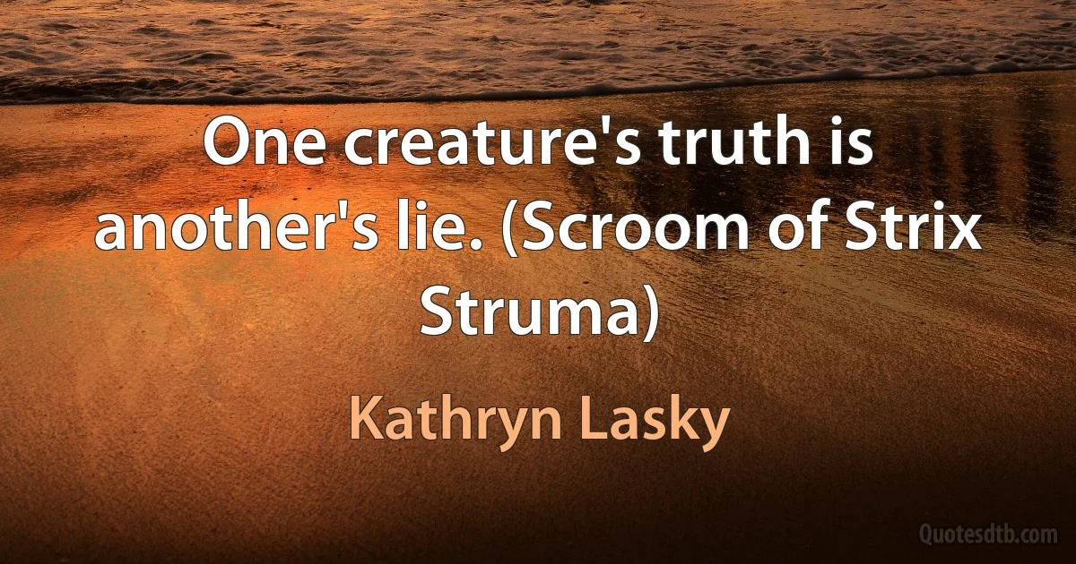 One creature's truth is another's lie. (Scroom of Strix Struma) (Kathryn Lasky)