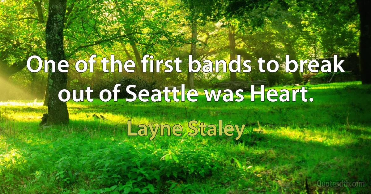 One of the first bands to break out of Seattle was Heart. (Layne Staley)