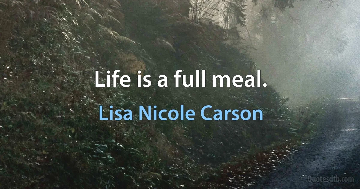 Life is a full meal. (Lisa Nicole Carson)