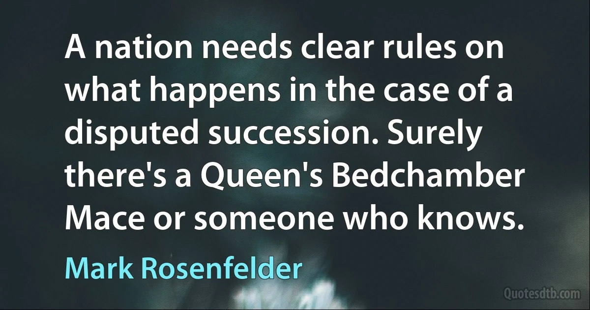 A nation needs clear rules on what happens in the case of a disputed succession. Surely there's a Queen's Bedchamber Mace or someone who knows. (Mark Rosenfelder)