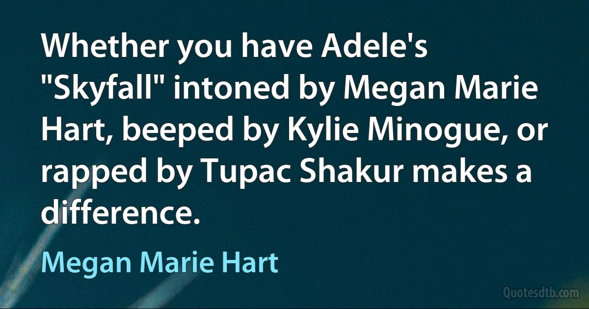 Whether you have Adele's "Skyfall" intoned by Megan Marie Hart, beeped by Kylie Minogue, or rapped by Tupac Shakur makes a difference. (Megan Marie Hart)