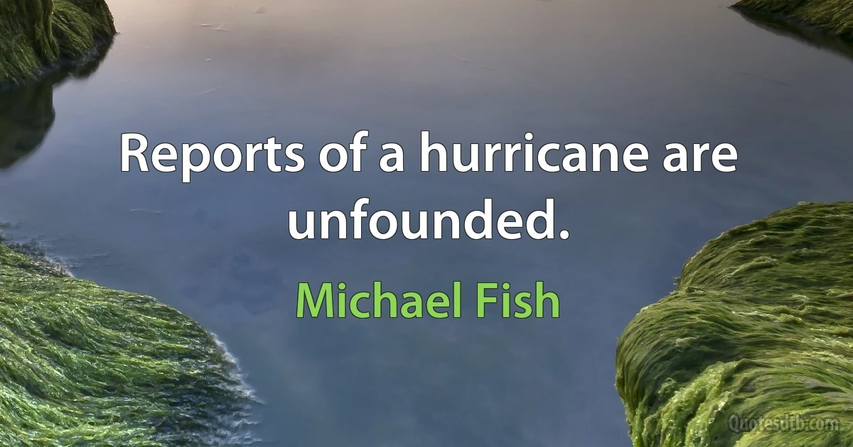 Reports of a hurricane are unfounded. (Michael Fish)