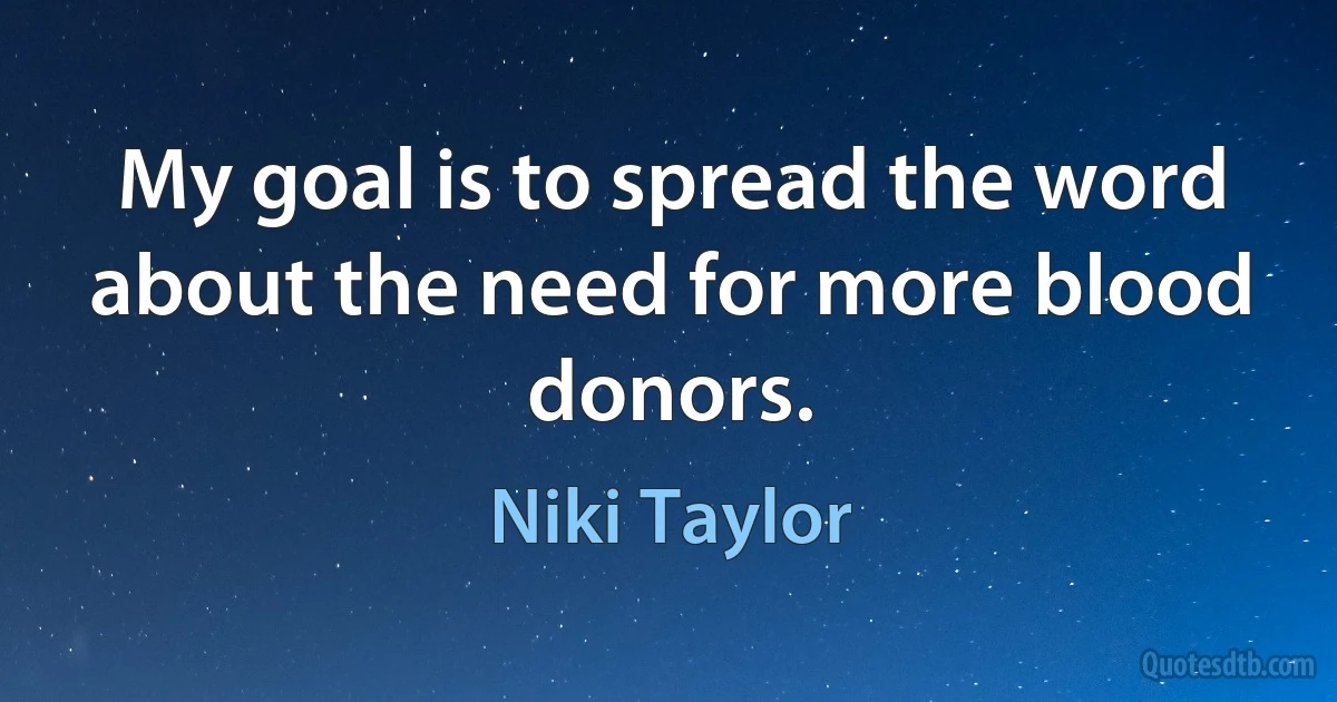 My goal is to spread the word about the need for more blood donors. (Niki Taylor)