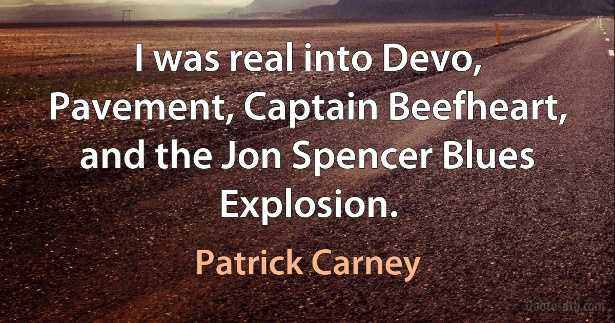 I was real into Devo, Pavement, Captain Beefheart, and the Jon Spencer Blues Explosion. (Patrick Carney)