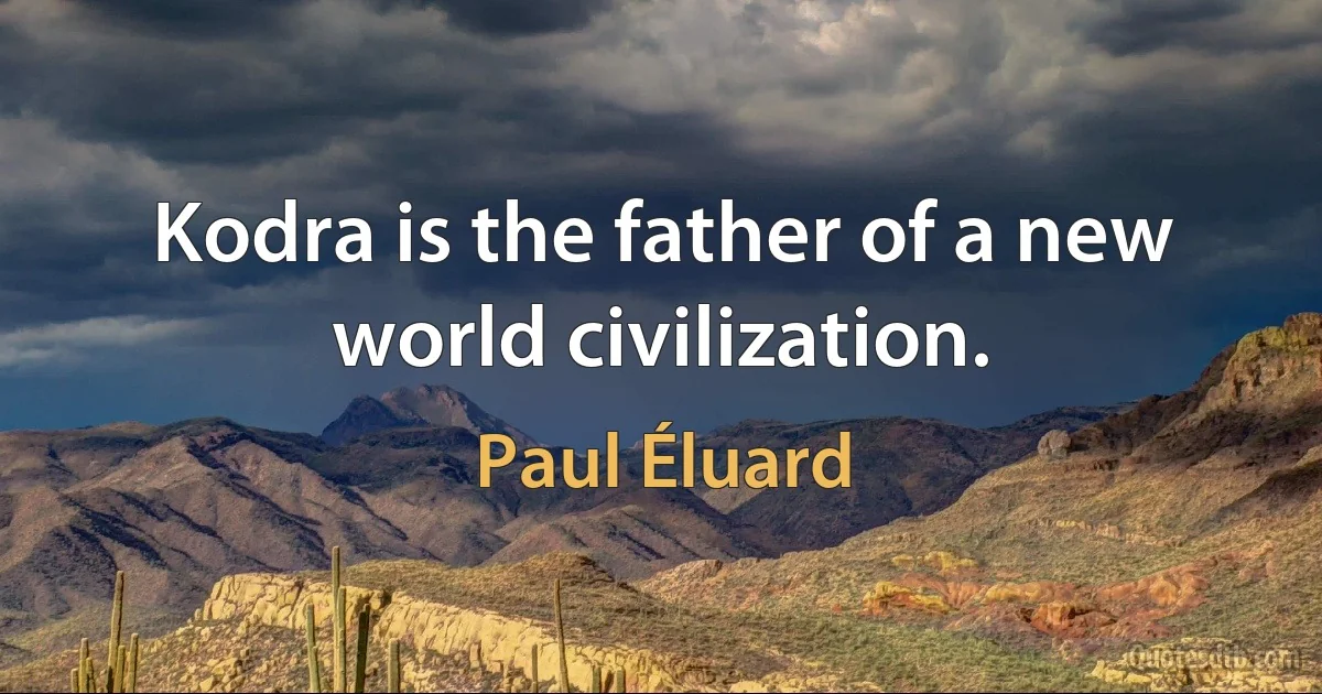 Kodra is the father of a new world civilization. (Paul Éluard)