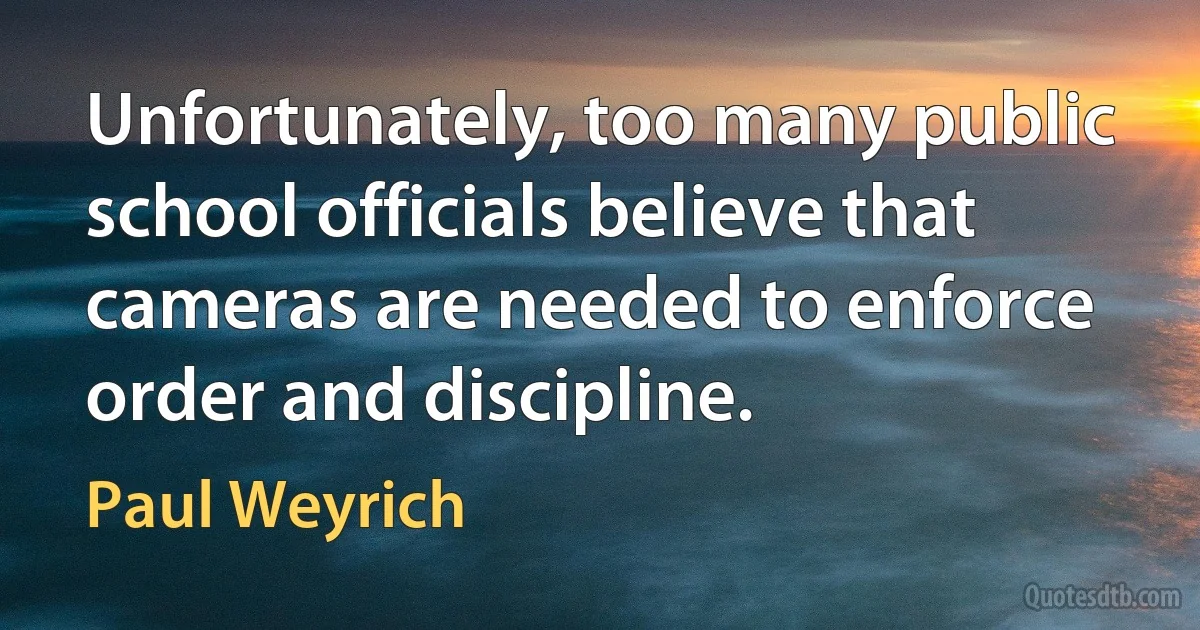 Unfortunately, too many public school officials believe that cameras are needed to enforce order and discipline. (Paul Weyrich)