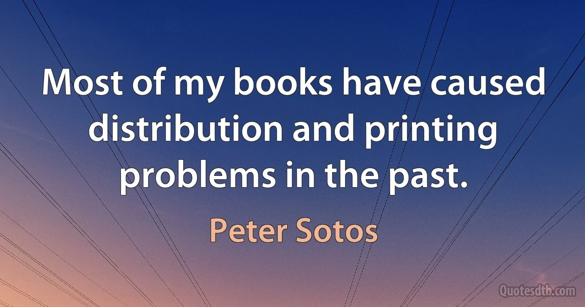 Most of my books have caused distribution and printing problems in the past. (Peter Sotos)