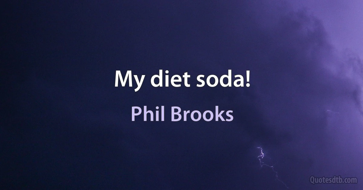 My diet soda! (Phil Brooks)