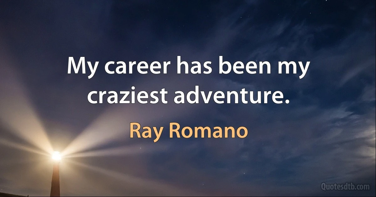 My career has been my craziest adventure. (Ray Romano)