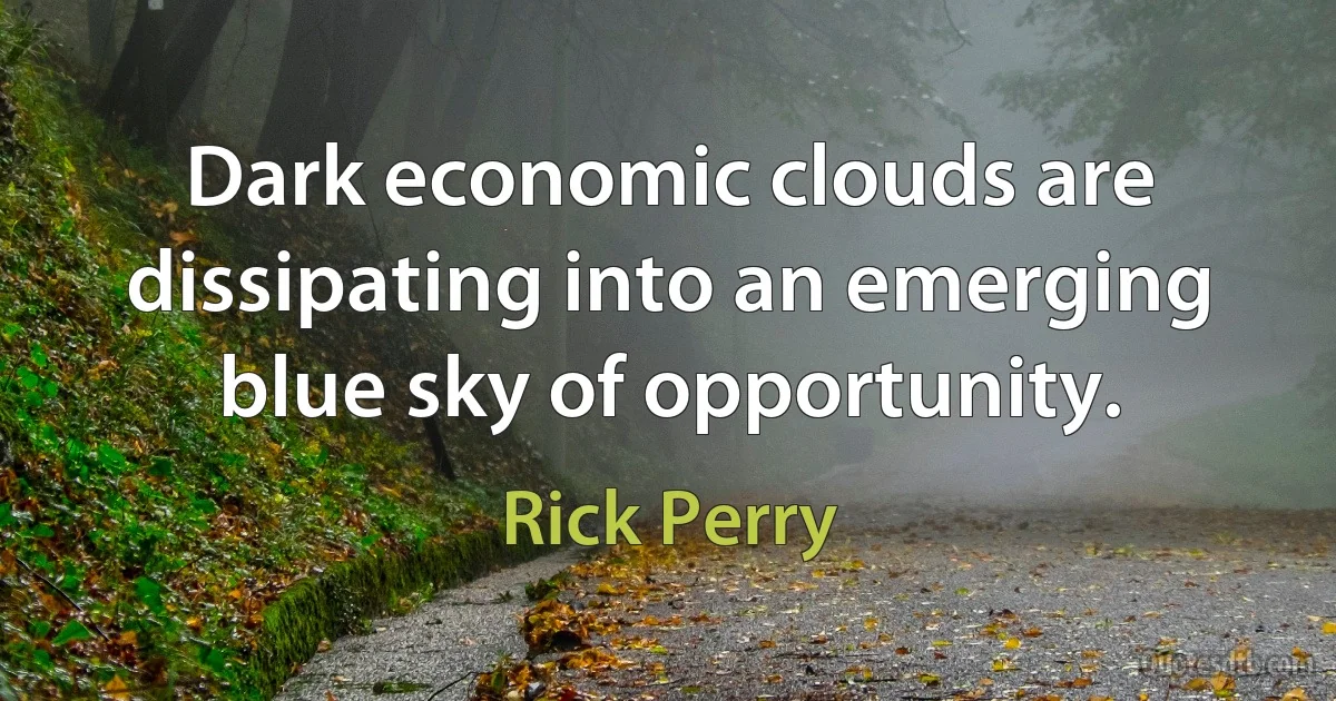 Dark economic clouds are dissipating into an emerging blue sky of opportunity. (Rick Perry)