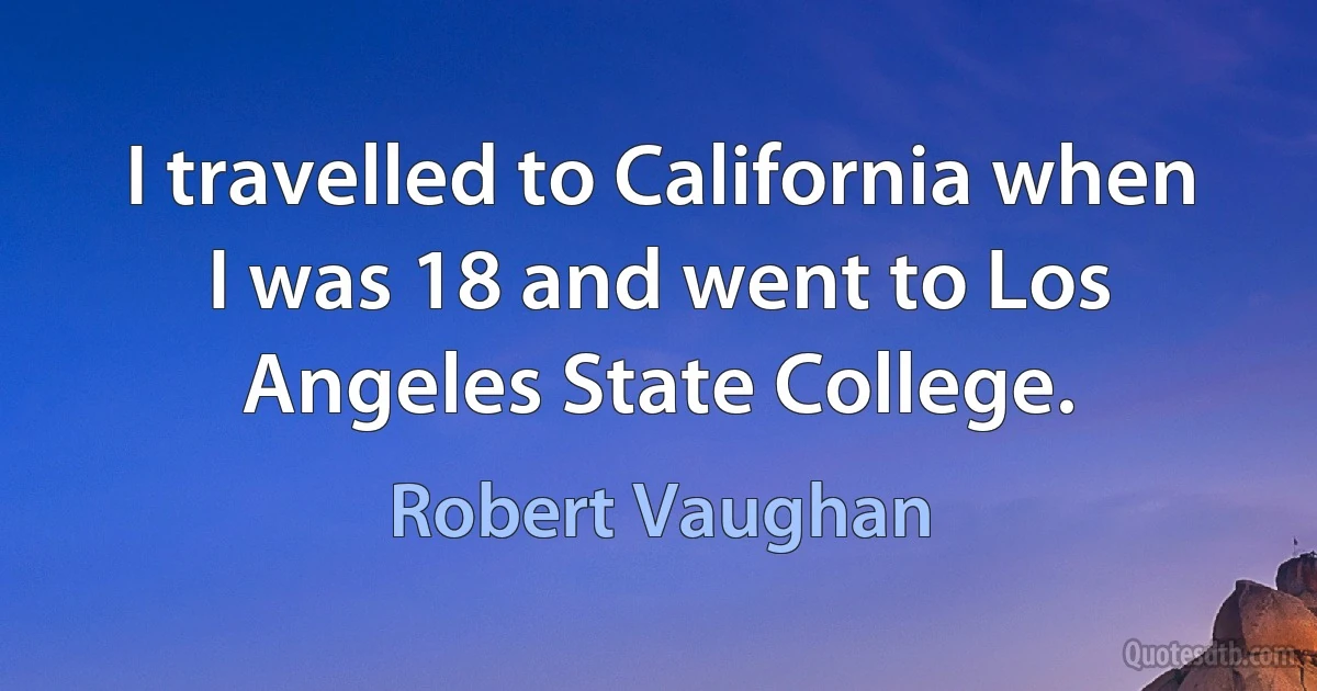 I travelled to California when I was 18 and went to Los Angeles State College. (Robert Vaughan)