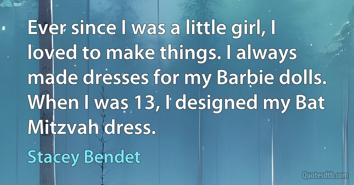 Ever since I was a little girl, I loved to make things. I always made dresses for my Barbie dolls. When I was 13, I designed my Bat Mitzvah dress. (Stacey Bendet)