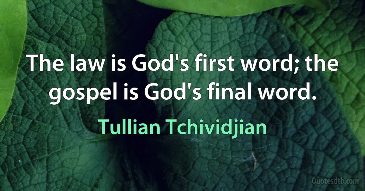 The law is God's first word; the gospel is God's final word. (Tullian Tchividjian)