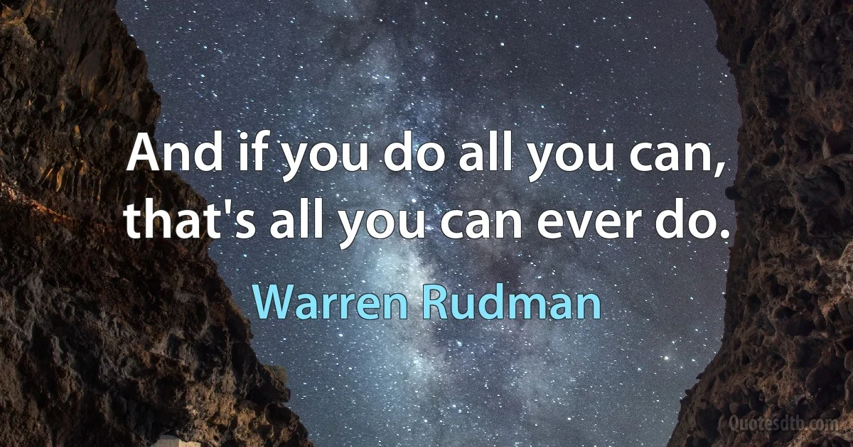 And if you do all you can, that's all you can ever do. (Warren Rudman)