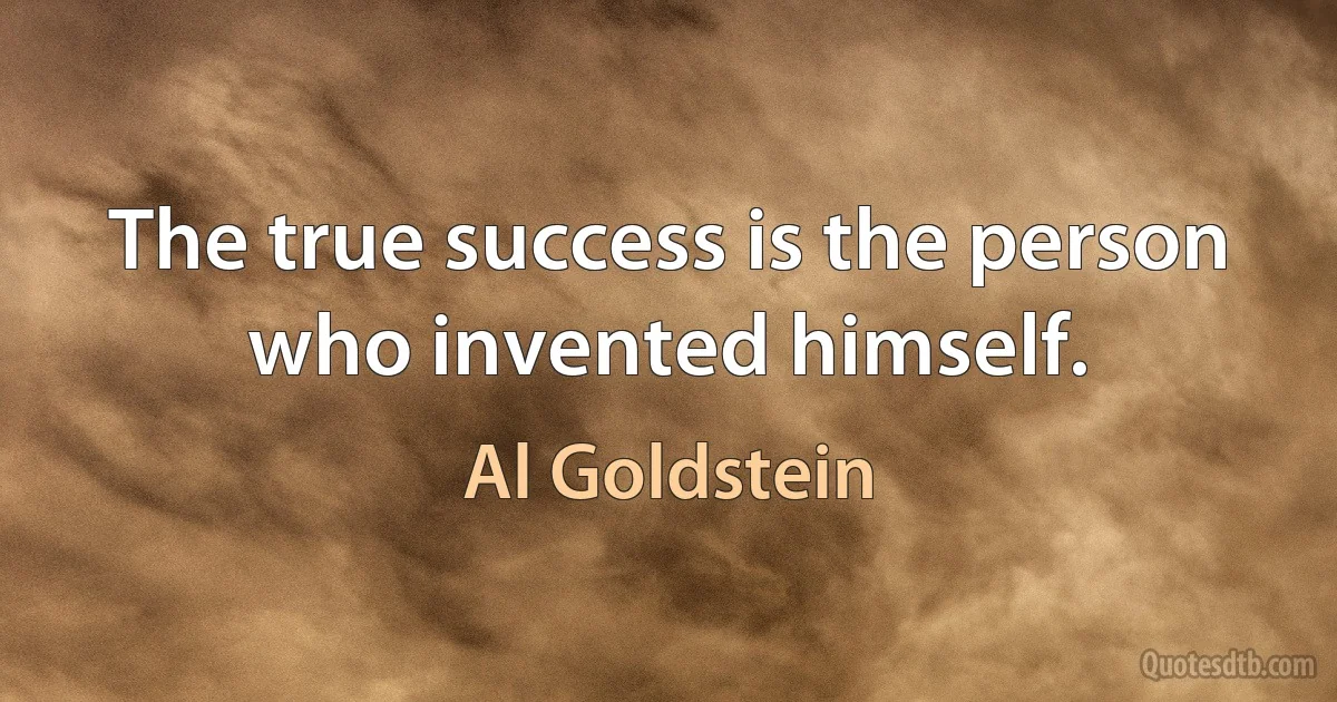 The true success is the person who invented himself. (Al Goldstein)