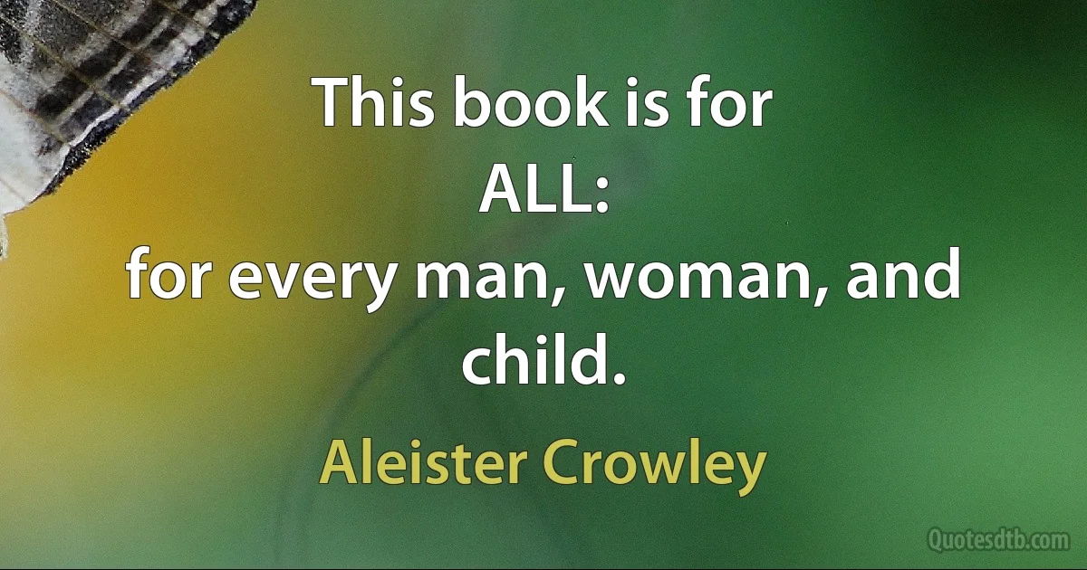 This book is for
ALL:
for every man, woman, and child. (Aleister Crowley)