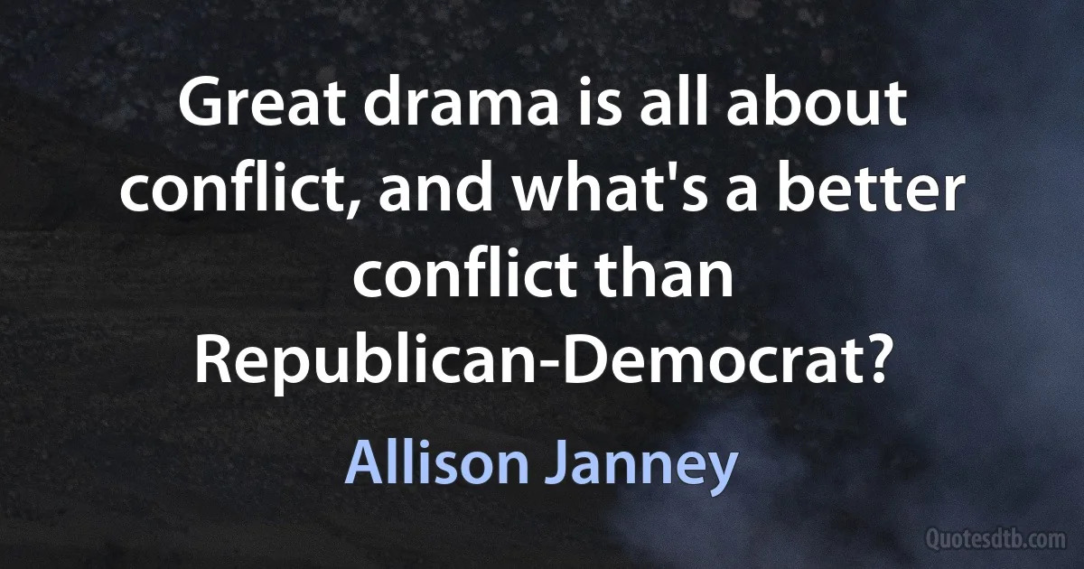 Great drama is all about conflict, and what's a better conflict than Republican-Democrat? (Allison Janney)